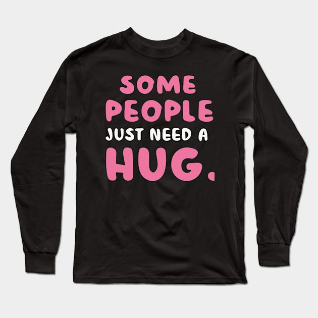 Some People Just Need A Hug Long Sleeve T-Shirt by CosmicCat